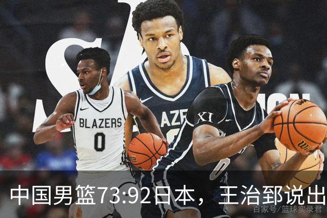 中国男篮73:92日本，王治郅说出3个输球原因，句句扎心！