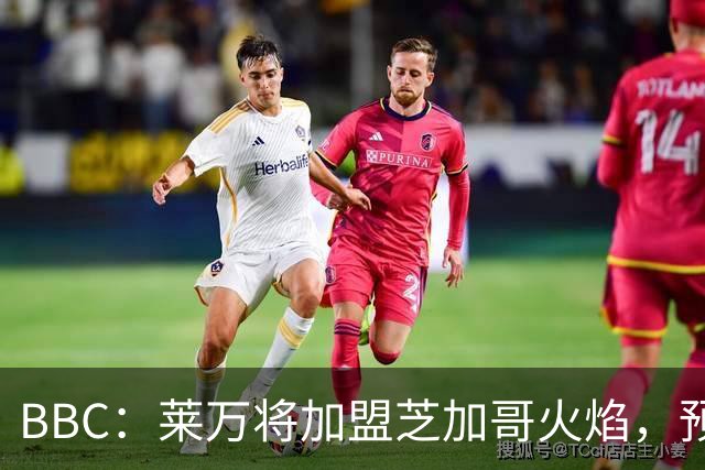 BBC：莱万将加盟芝加哥火焰，预计成为联赛收入最高的球员之一